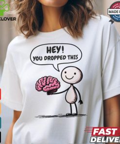 Official Hey You Dropped This Brain T Shirt