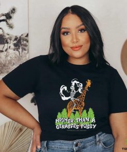 Official Higher than a giraffes pussy shirt