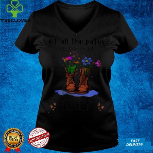Official Hiking Flower And Shoes Of All The Paths You Take In Life Make Sure A Few Of Them Are Dirt T hoodie, sweater, longsleeve, shirt v-neck, t-shirthoodie, sweater hoodie, sweater, longsleeve, shirt v-neck, t-shirt