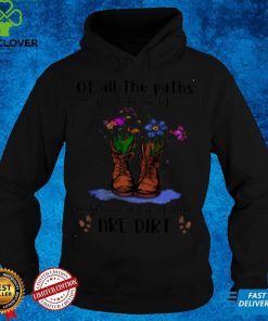 Official Hiking Flower And Shoes Of All The Paths You Take In Life Make Sure A Few Of Them Are Dirt T hoodie, sweater, longsleeve, shirt v-neck, t-shirthoodie, sweater hoodie, sweater, longsleeve, shirt v-neck, t-shirt