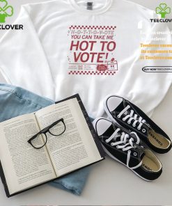 Official Hot To Vote You Can Take Me Shirt