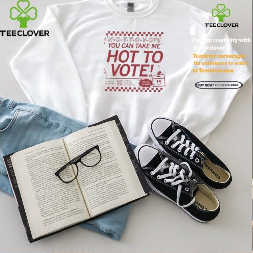Official Hot To Vote You Can Take Me Shirt