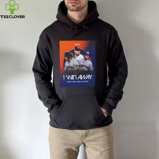 Official Houston Astros 1 Win Away From the world Series hoodie, sweater, longsleeve, shirt v-neck, t-shirt