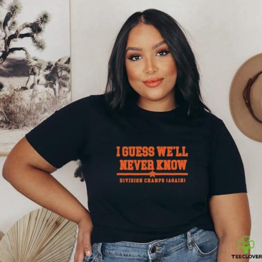 Official Houston Astros I Guess we’ll never Know Division Champs Shirt