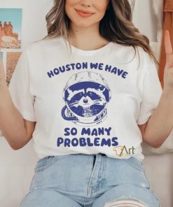 Official Houston We Have So Many Problems Raccoon shirt