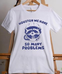 Official Houston We Have So Many Problems Raccoon shirt