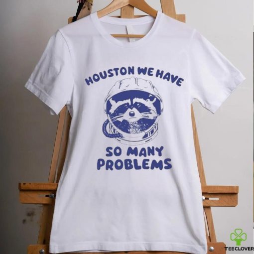 Official Houston We Have So Many Problems Raccoon shirt