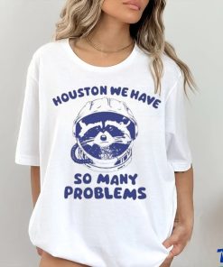 Official Houston We Have So Many Problems Raccoon shirt