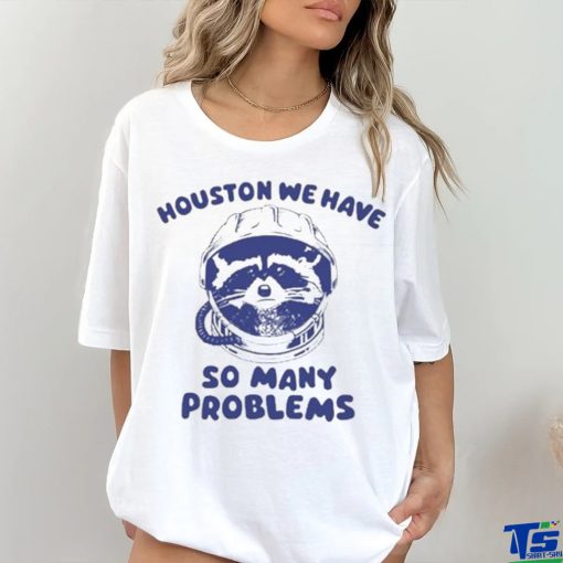 Official Houston We Have So Many Problems Raccoon shirt