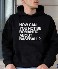 Official How Can You Not Be Romantic About Baseball Shirt