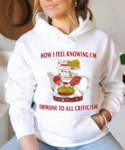 Official How I Feel Knowing Im Immune To All Criticism T Shirts