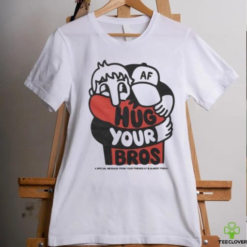 Official Hug Your Bros A Special Message From Your Friends At Almost Friday Shirt