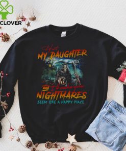 Official Hurt my daughter and ill make your nightmares seem like a happy place shirt hoodie, sweater shirt