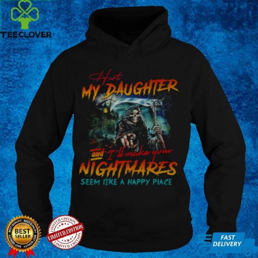 Official Hurt my daughter and ill make your nightmares seem like a happy place hoodie, sweater, longsleeve, shirt v-neck, t-shirt hoodie, sweater hoodie, sweater, longsleeve, shirt v-neck, t-shirt