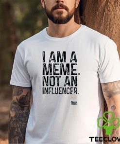 Official I Am A Meme Not An Influencer Shirt
