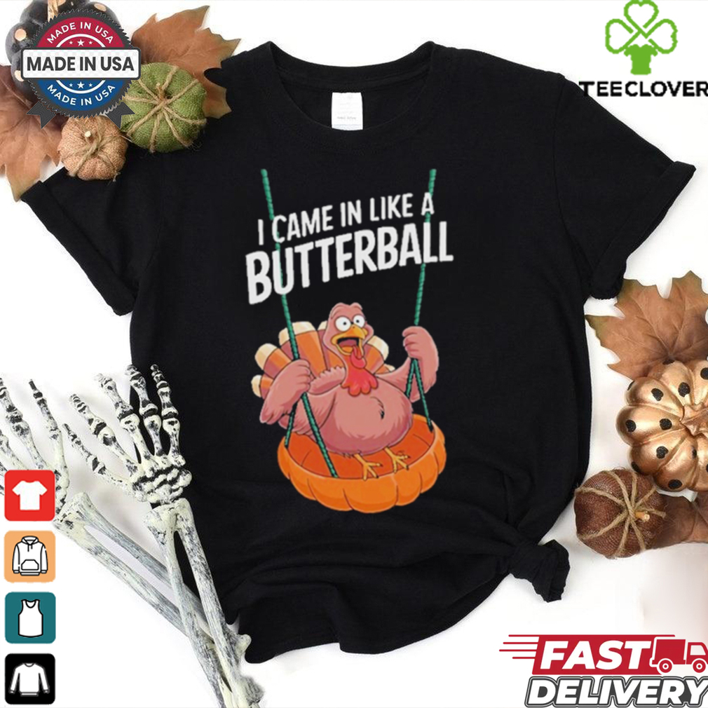 Official I Came In Like A Butterball Funny Thanksgiving T Shirt Official I Came In Like A Butterball Funny Thanksgiving T Shirt