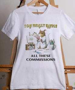 Official I Can Totally Handle All These Commissions Shirt