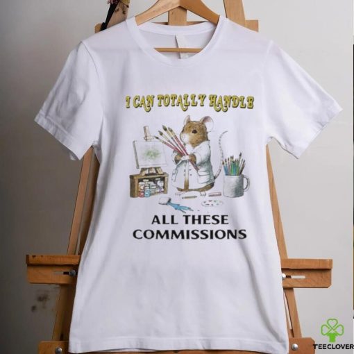 Official I Can Totally Handle All These Commissions Shirt