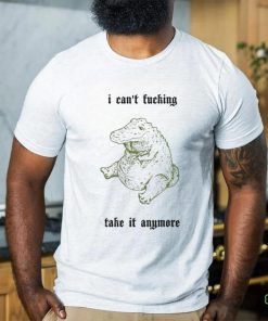 Official I Can't Fucking Take It Anymore T Shirt