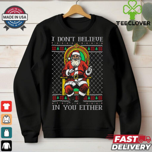 Official I Don’t Believe In You Either Santa Claus Ugly Sweater Christmas 2024 t shirt