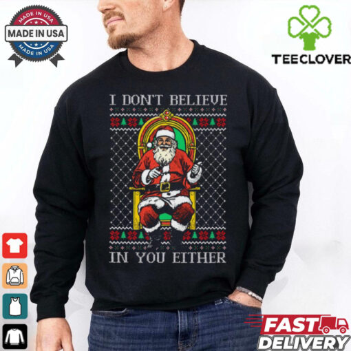 Official I Don’t Believe In You Either Santa Claus Ugly Sweater Christmas 2024 t shirt