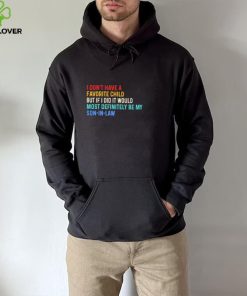 Official I Don’t Have A Favorite Child But If I Did It Would Most Definitely Be My Son In Law Shirt