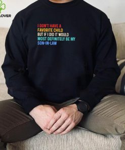 Official I Don’t Have A Favorite Child But If I Did It Would Most Definitely Be My Son In Law Shirt