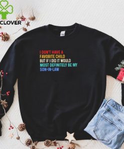 Official I Don’t Have A Favorite Child But If I Did It Would Most Definitely Be My Son In Law Shirt