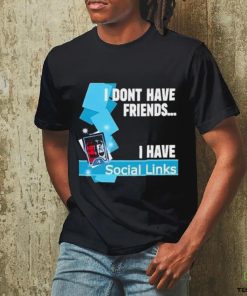 Official I Dont Have Friends I Have Social Links Shirt