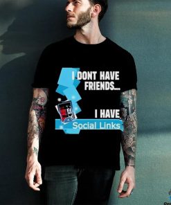 Official I Dont Have Friends I Have Social Links Shirt