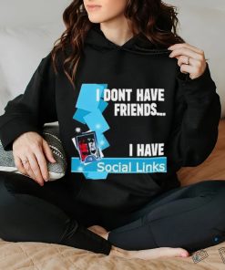 Official I Dont Have Friends I Have Social Links Shirt