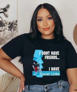 Official I Dont Have Friends I Have Social Links Shirt