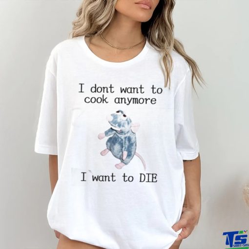 Official I Don’t Want To Cook Anymore I Want To Die Shirt