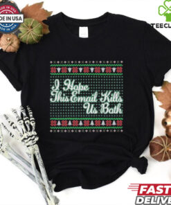 Official I Hope This Email Kills Us Both T shirts