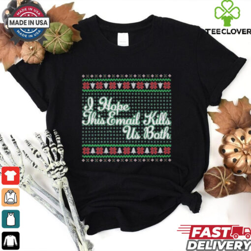 Official I Hope This Email Kills Us Both T shirts