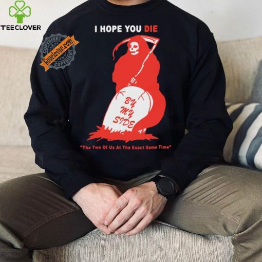 Official I Hope You Die By My Side by Renaissance Man t shirt