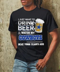 Official I Just Want To Drink Beer And Watch My Dallas Cowboys Beat Your Team’s Ass 2023 Shirt