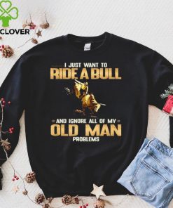 Official I Just Want To Ride A Bull And Ignore All Of My Old Man Problems Shirt