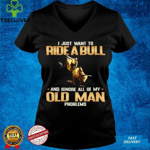 Official I Just Want To Ride A Bull And Ignore All Of My Old Man Problems Shirt