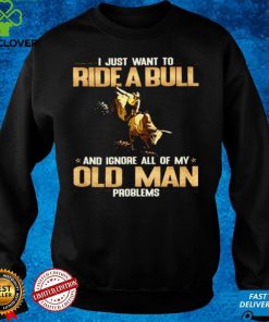 Official I Just Want To Ride A Bull And Ignore All Of My Old Man Problems Shirt