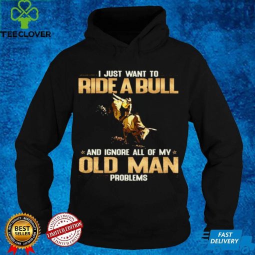 Official I Just Want To Ride A Bull And Ignore All Of My Old Man Problems Shirt