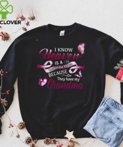 Official I Know Heaven Is A Beautiful Place Because They Have My Grandma Shirt hoodie, sweater