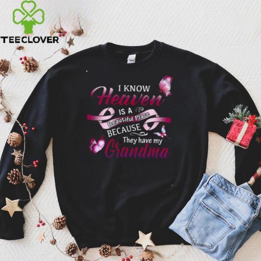 Official I Know Heaven Is A Beautiful Place Because They Have My Grandma Shirt hoodie, sweater