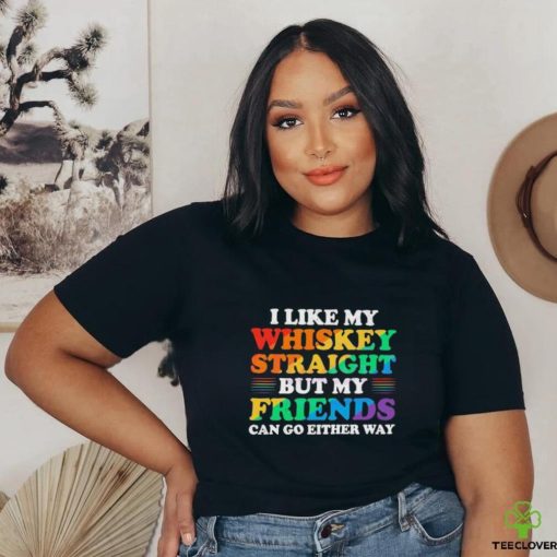 Official I Like My Whiskey Straight But My Friends Can Go Either Way Shirt