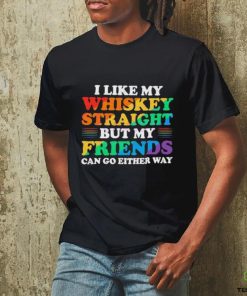 Official I Like My Whiskey Straight But My Friends Can Go Either Way Shirt