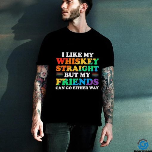 Official I Like My Whiskey Straight But My Friends Can Go Either Way Shirt