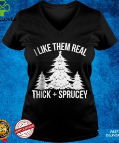 Official I Like Them Real Thick and Sprucey Funny Christmas Tree Xmas T shirt