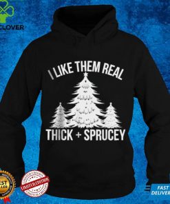 Official I Like Them Real Thick and Sprucey Funny Christmas Tree Xmas T shirt