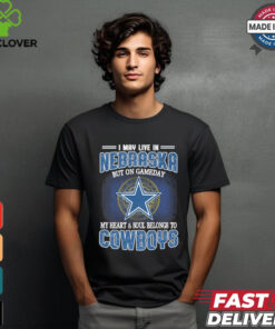 Official I May Live In Nebraska But On Gameday My Heart And Soul Belongs To Dallas Cowboys Shirt