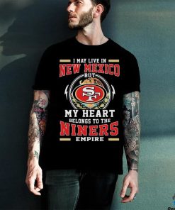 Official I May Live In New Mexico But My Heart Belongs To The Niners 49ers Empire Shirt